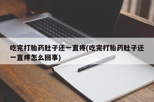 米非米索联系方式吃完打胎药肚子还一直疼(吃完打胎药肚子还一直疼怎么回事)