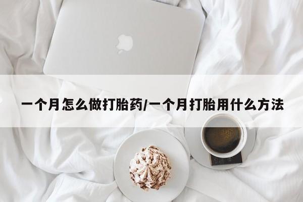 米非米索联系方式一个月怎么做打胎药/一个月打胎用什么方法