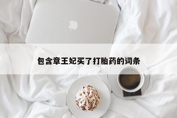 米非米索联系方式包含章王妃买了打胎药的词条