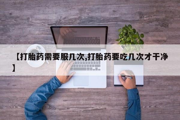 米非米索联系方式【打胎药需要服几次,打胎药要吃几次才干净】
