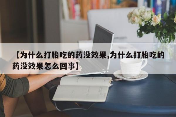 米非米索联系方式【为什么打胎吃的药没效果,为什么打胎吃的药没效果怎么回事】