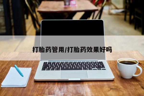 米非米索联系方式打胎药管用/打胎药效果好吗