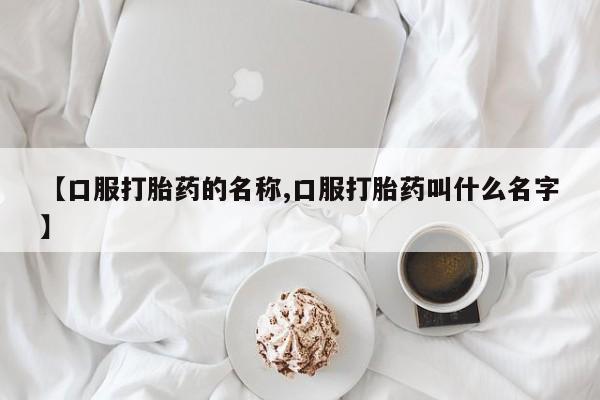 米非米索联系方式【口服打胎药的名称,口服打胎药叫什么名字】