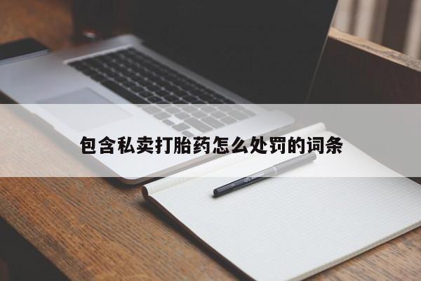 米非米索联系方式包含私卖打胎药怎么处罚的词条