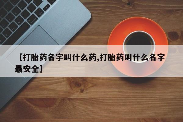 米非米索联系方式【打胎药名字叫什么药,打胎药叫什么名字 最安全】