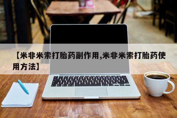 米非米索联系方式【米非米索打胎药副作用,米非米索打胎药使用方法】