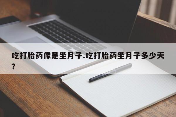 米非米索联系方式吃打胎药像是坐月子.吃打胎药坐月子多少天？