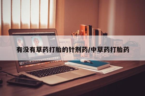 米非米索联系方式有没有草药打胎的针剂药/中草药打胎药