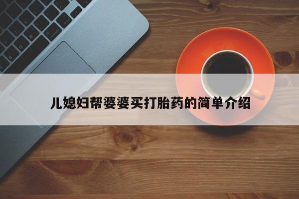 米非米索联系方式儿媳妇帮婆婆买打胎药的简单介绍